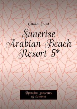 Читать Sunerise Arabian Beach Resort 5*. Путевые заметки из Египта - Саша Сим