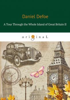 Читать A Tour Through the Whole Island of Great Britain II - Даниэль Дефо