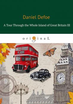 Читать A Tour Through the Whole Island of Great Britain III - Даниэль Дефо