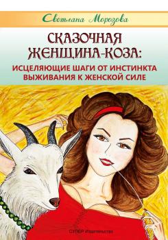 Читать Сказочная Женщина-Коза: исцеляющие шаги от инстинкта выживания к женской силе - Светлана Морозова