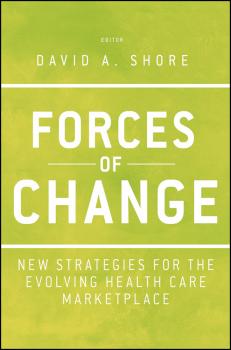 Читать Forces of Change. New Strategies for the Evolving Health Care Marketplace - David Shore A.
