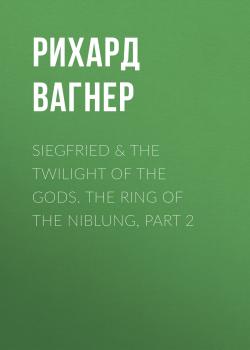 Читать Siegfried & The Twilight of the Gods. The Ring of the Niblung, part 2 - Рихард Вагнер