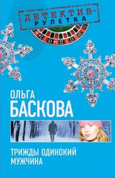 Читать Трижды одинокий мужчина - Ольга Баскова
