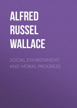Читать Social Environment and Moral Progress - Alfred Russel Wallace