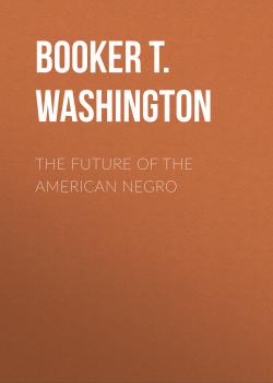 Читать The Future of the American Negro - Booker T. Washington
