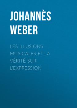 Читать Les illusions musicales et la vérité sur l'expression - Johannès Weber