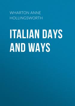 Читать Italian Days and Ways - Wharton Anne Hollingsworth