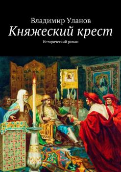 Читать Княжеский крест. Исторический роман - Владимир Уланов