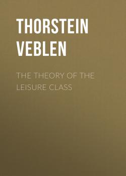 Читать The Theory of the Leisure Class - Thorstein Veblen