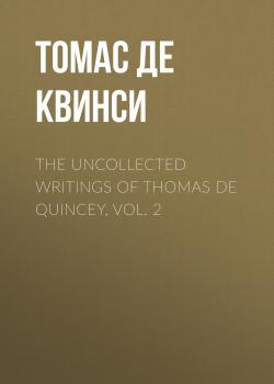Читать The Uncollected Writings of Thomas de Quincey, Vol. 2 - Томас Де Квинси