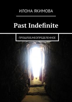 Читать Past Indefinite. Прошлое / неопределенное - Илона Якимова