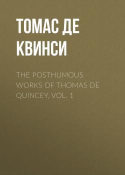 Читать The Posthumous Works of Thomas De Quincey, Vol. 1 - Томас Де Квинси