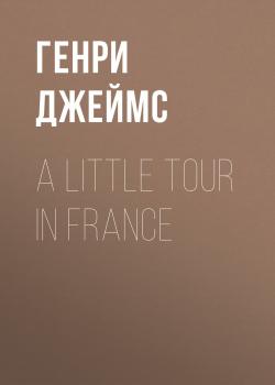 Читать A Little Tour in France - Генри Джеймс