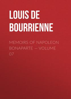 Читать Memoirs of Napoleon Bonaparte — Volume 07 - Louis de Bourrienne