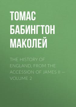 Читать The History of England, from the Accession of James II — Volume 2 - Томас Бабингтон Маколей