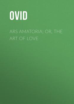 Читать Ars Amatoria; or, The Art Of Love - Ovid