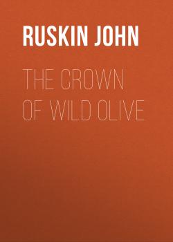 Читать The Crown of Wild Olive - Ruskin John