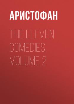 Читать The Eleven Comedies, Volume 2 - Аристофан