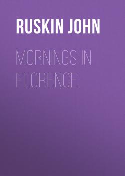 Читать Mornings in Florence - Ruskin John