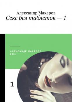 Читать Секс без таблеток – 1 - Александр Макаров