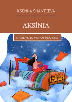 Читать Aksínia. Síndrome de piernas inquietas - Kseniia Shantceva
