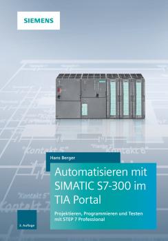 Читать Automatisieren mit SIMATIC S7-300 im TIA Portal. Projektieren, Programmieren und Testen mit STEP 7 Professional - Hans  Berger