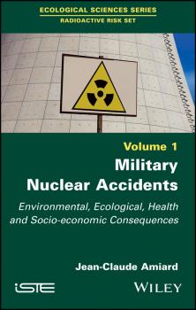 Читать Military Nuclear Accidents. Environmental, Ecological, Health and Socio-economic Consequences - Jean-Claude  Amiard