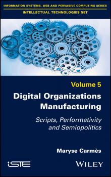 Читать Digital Organizations Manufacturing. Scripts, Performativity and Semiopolitics - Maryse Carmès