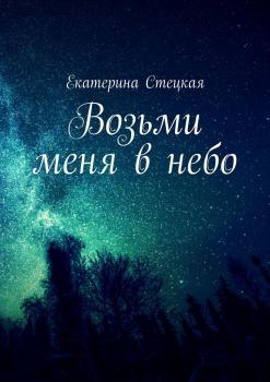 Читать Возьми меня в небо - Екатерина Стецкая