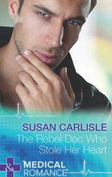 Читать The Rebel Doc Who Stole Her Heart - Susan Carlisle
