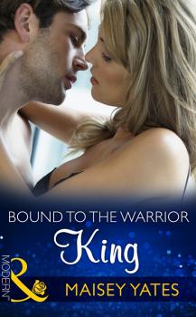Читать Bound to the Warrior King - Maisey Yates