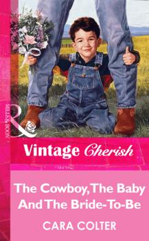 Читать The Cowboy, The Baby And The Bride-To-Be - Cara  Colter