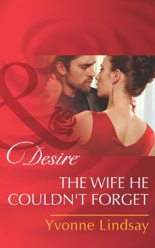 Читать The Wife He Couldn't Forget - Yvonne Lindsay