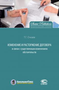 Читать Изменение и расторжение договора в связи с существенным изменением обстоятельств - Т. Г. Очхаев