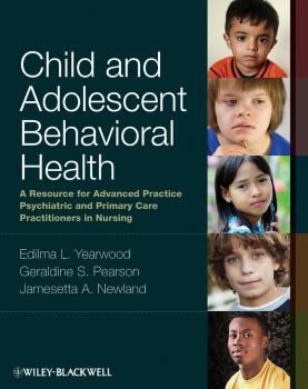 Читать Child and Adolescent Behavioral Health. A Resource for Advanced Practice Psychiatric and Primary Care Practitioners in Nursing - Jamesetta Newland A.