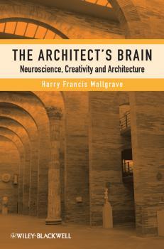 Читать The Architect's Brain. Neuroscience, Creativity, and Architecture - Harry Mallgrave Francis