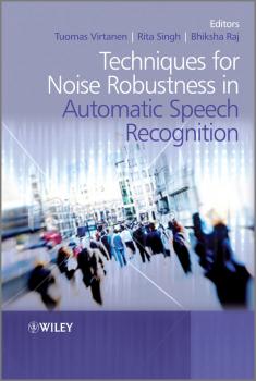 Читать Techniques for Noise Robustness in Automatic Speech Recognition - Tuomas  Virtanen