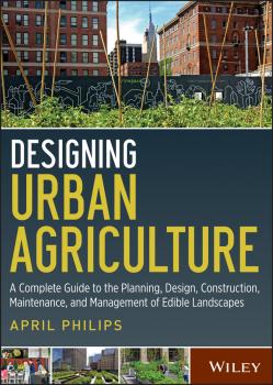 Читать Designing Urban Agriculture. A Complete Guide to the Planning, Design, Construction, Maintenance and Management of Edible Landscapes - April  Philips