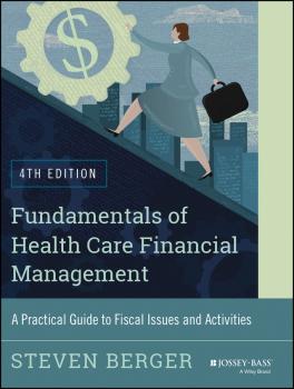 Читать Fundamentals of Health Care Financial Management. A Practical Guide to Fiscal Issues and Activities, 4th Edition - Steven  Berger