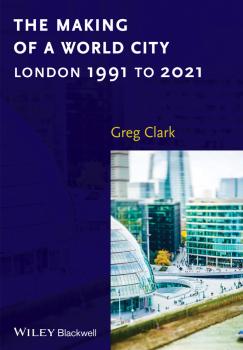 Читать The Making of a World City. London 1991 to 2021 - Greg  Clark