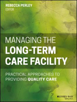 Читать Managing the Long-Term Care Facility. Practical Approaches to Providing Quality Care - Rebecca  Perley