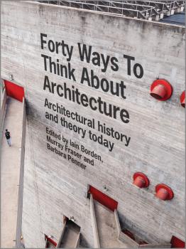 Читать Forty Ways to Think About Architecture. Architectural History and Theory Today - Iain  Borden