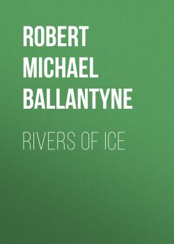 Читать Rivers of Ice - Robert Michael Ballantyne