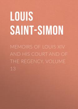 Читать Memoirs of Louis XIV and His Court and of the Regency. Volume 13 - Louis Saint-Simon