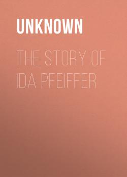 Читать The Story of Ida Pfeiffer - Unknown