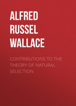 Читать Contributions to the Theory of Natural Selection - Alfred Russel Wallace