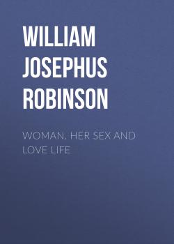 Читать Woman. Her Sex and Love Life - William Josephus Robinson