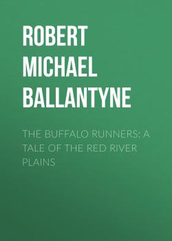 Читать The Buffalo Runners: A Tale of the Red River Plains - Robert Michael Ballantyne