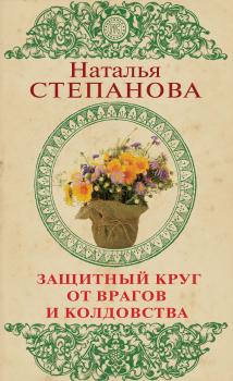 Читать Защитный круг от врагов и колдовства - Наталья Степанова
