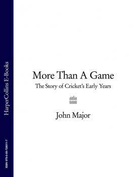 Читать More Than A Game: The Story of Cricket's Early Years - John  Major